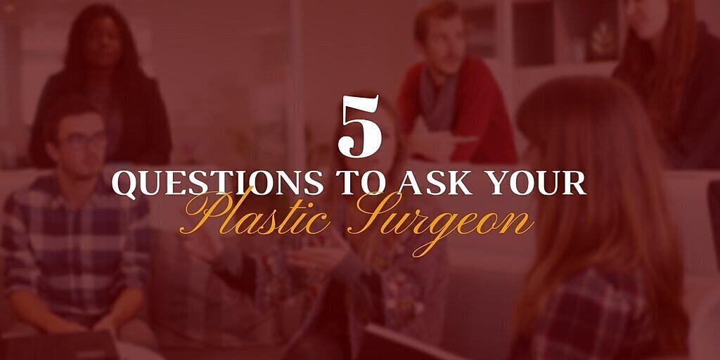5 Questions To Ask Your Plastic Surgeon