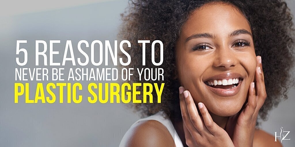 5 Reasons To Never Be Ashamed Of Your Plastic Surgery